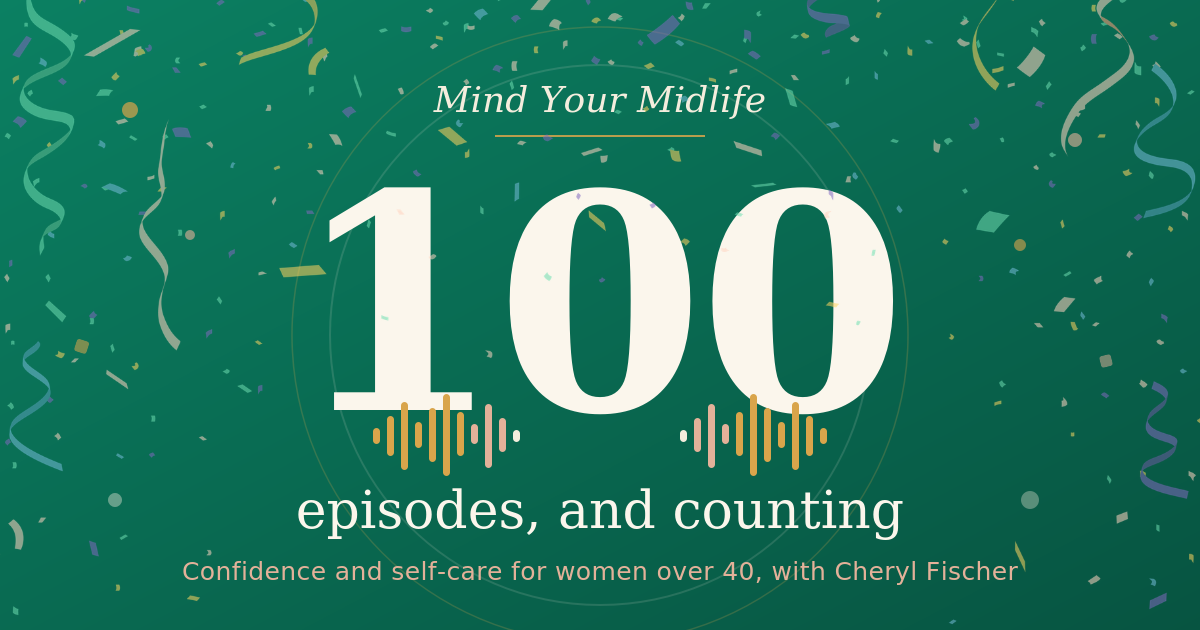 Celebrating 100 Episodes of Mind Your Midlife Podcast